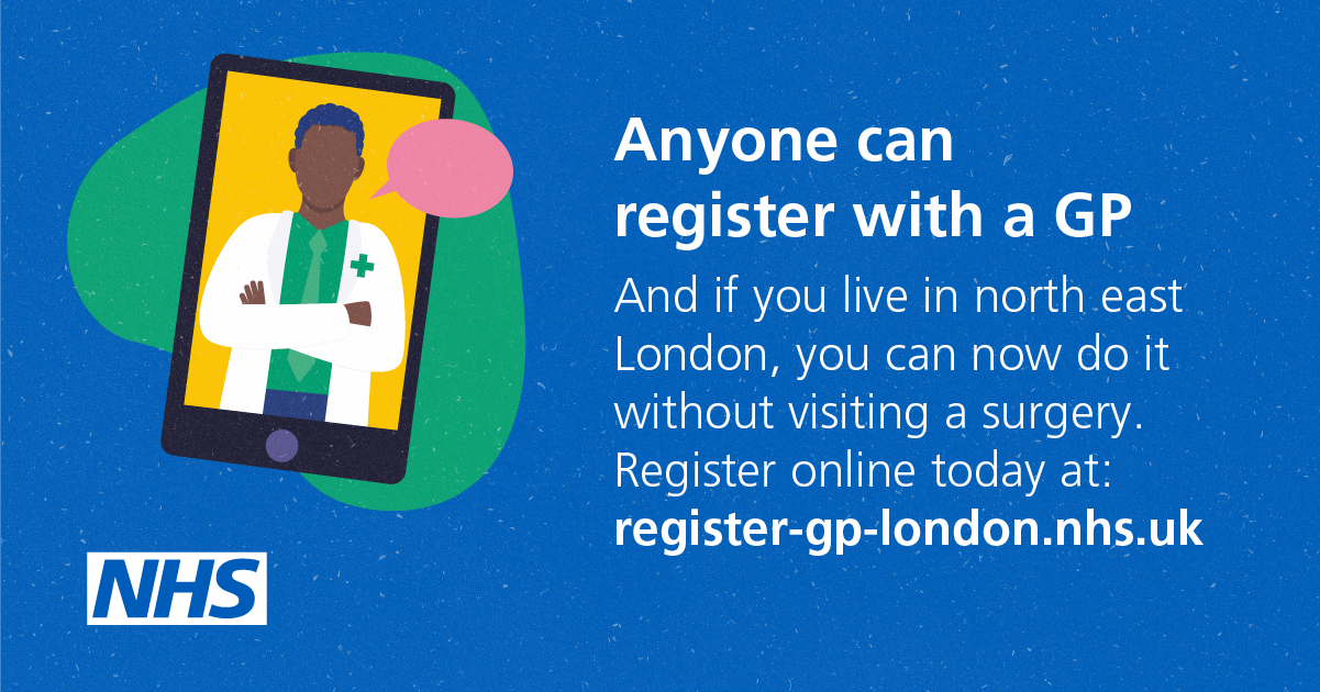 Anyone can register with a GP. If you live in North East London, visit register-gp-london.nhs.uk to register